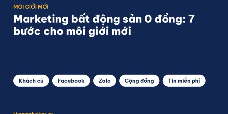 Marketing bất động sản 0 đồng: 7 bước cho môi giới mới